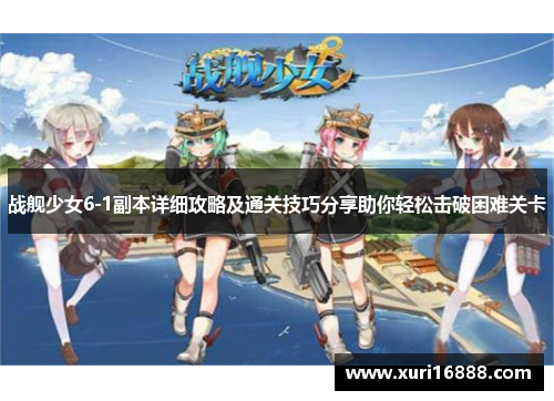 战舰少女6-1副本详细攻略及通关技巧分享助你轻松击破困难关卡